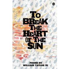 To Break the Heart of the Sun - William Taylor - 9780692617380