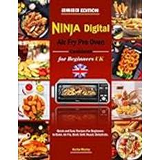 Ninja Digital Air Fry Pro Oven Cookbook for Beginners UK: Quick and Easy Recipes For Beginners to Bake, Air Fry, Broil, Grill, Roast, Dehydrate.