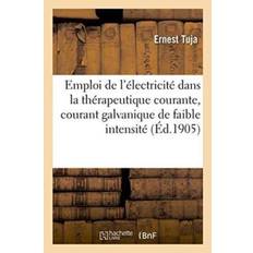 L'Emploi de l'Electricite Dans La Therapeutique Courante, Courant Galvanique de Faible Intensite - Ernest Tuja - 9782011306265