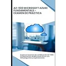 AZ-900: Microsoft Azure Fundamentals - Examen De Práctica: Supera el examen de certificación AZ-900: Fundamentos de Microsoft Azure con 500 preguntas y explicaciones.