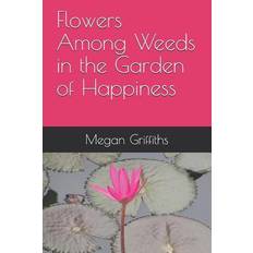 Flowers Among Weeds in the Garden of Happiness - Megan Griffiths - 9781728721866