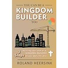 You can be a KINGDOM BUILDER too: 3 Steps to living your faith as a KINGDOM BUILDER in your daily life also