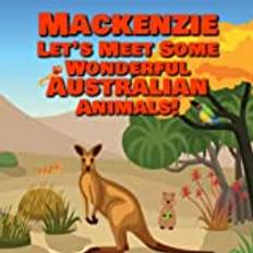 Mackenzie Let's Meet Some Wonderful Australian Animals!: Personalized Baby Book with Your Child's Name in the Story