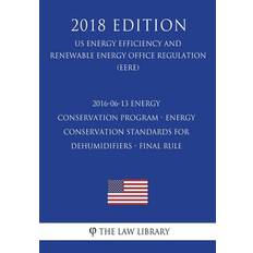 2016-06-13 Energy Conservation Program - Energy Conservation Standards for Dehumidifiers - Final rule (US Energy Efficiency and Renewable Energy Office Regulation) (EERE) (2018 Edition) - 9781723263484