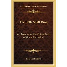 The Bells Shall Ring - Rosa Lee Baldwin - 9781162750699