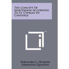 The Concept Of Martyrdom According To St. Cyprian Of Carthage - Edelhard L Hummel - 9781258148133