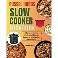 Russel Hobbs slow cooker cookbook: A Complete Guide to Effortless and Delicious Recipes for Busy Families and Individuals