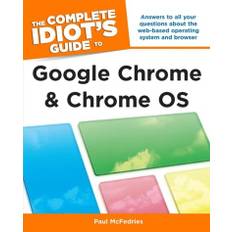 Complete Idiot's Guide to Google Chrome and Chrome OS