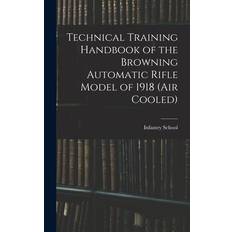 Technical Training Handbook of the Browning Automatic Rifle Model of 1918 (air Cooled) - Infantry School (U S - 9781016510929