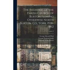 The Registers of the Parish Church of Burton Fleming Otherwise North Burton, Co., York, 1538-1812; Volume 2 - Park George Edward - 9781017722505