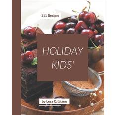 111 Holiday Kids' Recipes - Lora Catalano - 9798580066301