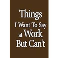 Things I Want To Say At Work But Can't notebook: A notebook for writing down ideas in a simple way, with110 page and 6'x'9 inches in size. - Inbunden