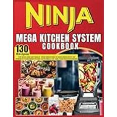 Ninja Mega Kitchen System Cookbook: 120 Recipes for Quick and Easy Meals - From Smoothies to Main Dishes with the Power of the Blender Pitcher, Nutri Ninja Cup, and Food Processor Bowl