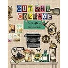 Cut And Collage: A Crafting Companion: Over 450 Unique Images For Decoupage Collage Art, Junk Journals, Mixed Media & Paper Crafts