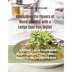 Unleashing the Flavors of Home Cooking with a Lodge Cast Iron Skillet: A Treasury of 101 Scrumptious Recipes to Inspire Your Culinary Journey in this Informative Book