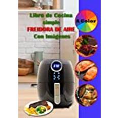 Libro de Cocina simple Freidora de Aire Con Imágenes: para principiantes y expertos, faciles y saludables, sin aceite