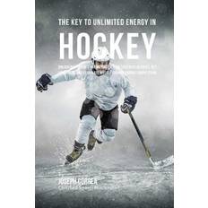 The Key to Unlimited Energy in Hockey - 9781530448661