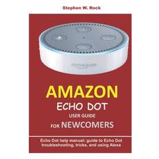 Amazon Echo Dot User Guide for Newcomers: Echo Dot Help Manual: Guide to Echo Dot Troubleshooting, Tricks, and Using Alexa - Stephen W. Rock - 9781797029061