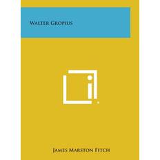 Walter Gropius - James Marston Fitch - 9781258969431