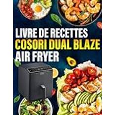 Livre de recettes COSORI Dual Blaze Air Fryer: 150+ Recettes Rapides, Saines et Délicieuses pour des Repas, Accompagnements et Desserts Croustillants, Faibles en Gras avec Moins d'Huile