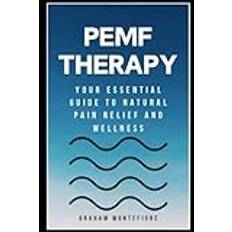 PEMF Therapy: Your Essential Guide to Natural Pain Relief and Wellness: (Pulse Electromagnetic Field Therapy for Various Conditions and Illnesses)