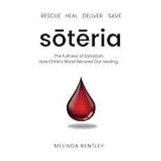 Soteria: The Fullness of Salvation - How Christ’s Blood Secured Our Healing