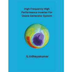 High Frequency High Performance Inverter For Ozone Generator System - G. Udhayakumar - 9798223075165