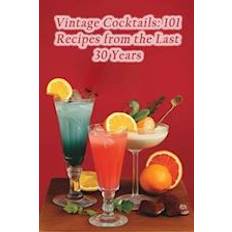 Vintage Cocktails: 101 Recipes from the Last 30 Years