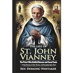 THE LIFE OF ST. JOHN VIANNEY: The Priest Who Battled Demons and Saved Souls + 9-Day Novena to Heal, Protect, and Strengthen Your Soul