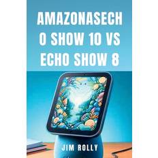 Amazonasecho Show 10 Vs Echo Show 8 - Jim Rolly - 9798878321761