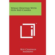 Whale Hunting with Gun and Camera - Roy Chapman Andrews - 9781498047302