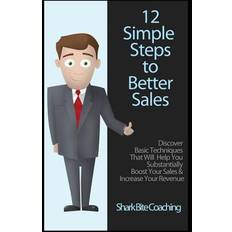 12 Simple Steps To Better Sales - Shark Bite Coaching - 9780615846699