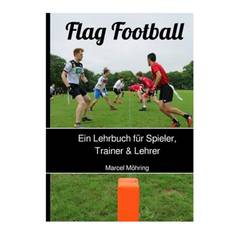 Buch: Flag Football: Ein Lehrbuch f�r Spieler,Trainer & Lehrer von Marcel M�hring