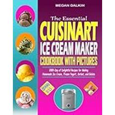 The Essential Cuisinart Ice Cream Maker Cookbook with Pictures: 2000-Day of Delightful Recipes for Making Homemade Ice Cream, Frozen Yogurt, Sorbet, and Gelato