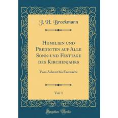 Homilien und Predigten auf Alle Sonn-und Festtage des Kirchenjahrs, Vol. 1: Vom Advent bis Fastnacht (Classic Reprint) - J. H. Brockmann - 9780331235852