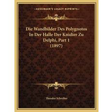 Die Wandbilder Des Polygnotos In Der Halle Der Knidier Zu Delphi, Part 1 (1897) - Theodor Schreiber - 9781168394019