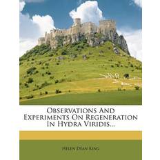 Observations and Experiments on Regeneration in Hydra Viridis... - Helen Dean King - 9781271665549