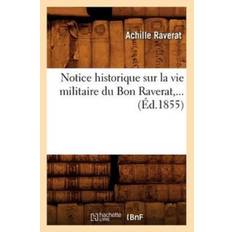 Notice Historique Sur La Vie Militaire Du Baron Raverat (Ed.1855) - Achille Raverat - 9782012591929