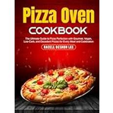 Pizza Oven Cookbook: The Ultimate Guide to Pizza Perfection with Gourmet, Vegan, Low-Carb, and Decadent Pizzas for Every Meal and Celebration