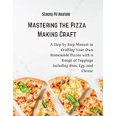 Mastering the Pizza Making Craft: A Step by Step Manual to Crafting Your Own Homemade Pizzas with a Range of Toppings Including Ham, Egg, and Cheese