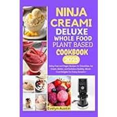 Ninja Creami Deluxe Whole Food Plant Based Cookbook 2025: Dairy-Free and Vegan Recipes for Smoothies, Ice Cream, Gelato, and Sorbets—Healthy, Whole-Food Delights for Every Occasion