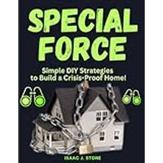 SPECIAL FORCE HOME DEFENCE SURVIVAL BIBLE: Family First Simple DIY Strategies to Build a Crisis-Proof Home!