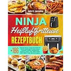 Ninja Heißluftfritteuse Rezeptbuch: +186 Gesunde airfryer rezepte mit Schritt-für-Schritt-Anleitungen für jeden Anlass: Frühstück, Snacks, ... ROAST, MAX-CRIPS,,, | Inkl. Nährwertangaben.