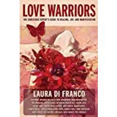 Love Warriors: The Conscious Expert’s Guide to Healing, Joy, and Manifestation