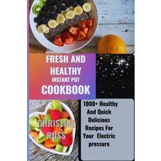 Fresh and Healthy Instant Pot Cookbook - Christine Ross - 9798872581635