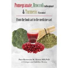 Pomegranate, Broccoli (sulforaphane) & Turmeric (Curcumin) - Phd Randolph M Howes MD - 9781517475406