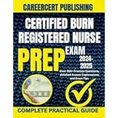 CERTIFIED BURN REGISTERED NURSE EXAM PREP 2024-2025: Over 365+ Practice Questions, detailed Answer Explanations and Exam Tips