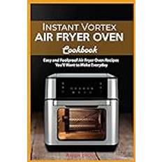 Instant Vortex Air Fryer oven Cookbook: Easy and Foolproof Air Fryer Oven Recipes You'll Want to Make Everyday