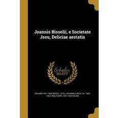 Joannis Bisselii, e Societate Jesu, Deliciae aestatis - Johann Bissel - 9781363171132