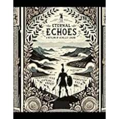 Eternal Echoes: A Retelling of Achilles' Legend: Resurrecting The Song of Achilles Book for a New Age